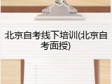 北京自考线下培训(北京自考面授)