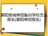 襄阳樊城单招集训学校怎么报名(襄阳单招报名)