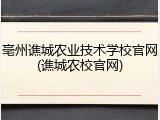 亳州谯城农业技术学校官网(谯城农校官网)