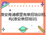 淮安青浦哪里有单招培训机构(淮安单招培训)