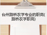 台州路桥农学专业的职高(路桥农学职高)