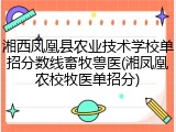 湘西凤凰县农业技术学校单招分数线畜牧兽医(湘凤凰农校牧医单招分)