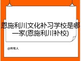 恩施利川文化补习学校是哪一家(恩施利川补校)