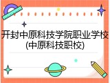 开封中原科技学院职业学校(中原科技职校)