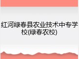 红河绿春县农业技术中专学校(绿春农校)