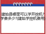 建始县哪里可以学开挖机?学费多少?(建始学挖机费用)