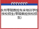 永州零陵数控车床培训学校技校招生(零陵数控技校招生)