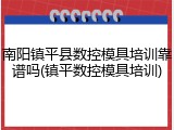 南阳镇平县数控模具培训靠谱吗(镇平数控模具培训)