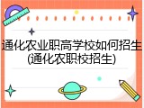 通化农业职高学校如何招生(通化农职校招生)