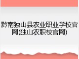 黔南独山县农业职业学校官网(独山农职校官网)