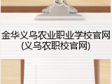 金华义乌农业职业学校官网(义乌农职校官网)