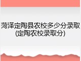 菏泽定陶县农校多少分录取(定陶农校录取分)