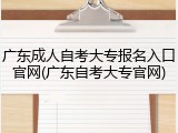 广东成人自考大专报名入口官网(广东自考大专官网)
