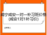咸宁咸安一对一补习班价格(咸安1对1补习价)