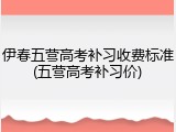 伊春五营高考补习收费标准(五营高考补习价)