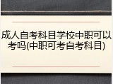 成人自考科目学校中职可以考吗(中职可考自考科目)