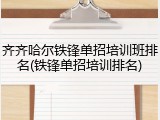 齐齐哈尔铁锋单招培训班排名(铁锋单招培训排名)