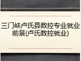 三门峡卢氏县数控专业就业前景(卢氏数控就业)
