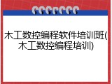 木工数控编程软件培训班(木工数控编程培训)