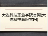 大连科技职业学院官网(大连科技职院官网)