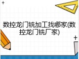 数控龙门铣加工找哪家(数控龙门铣厂家)