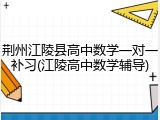 荆州江陵县高中数学一对一补习(江陵高中数学辅导)