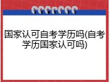 国家认可自考学历吗(自考学历国家认可吗)