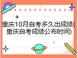 重庆10月自考多久出成绩(重庆自考成绩公布时间)