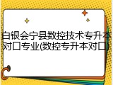 白银会宁县数控技术专升本对口专业(数控专升本对口)