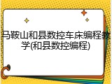 马鞍山和县数控车床编程教学(和县数控编程)
