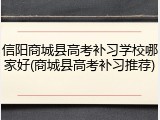 信阳商城县高考补习学校哪家好(商城县高考补习推荐)