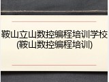 鞍山立山数控编程培训学校(鞍山数控编程培训)