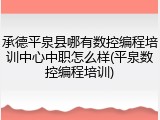 承德平泉县哪有数控编程培训中心中职怎么样(平泉数控编程培训)