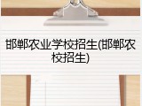 邯郸农业学校招生(邯郸农校招生)
