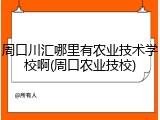 周口川汇哪里有农业技术学校啊(周口农业技校)