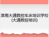 淮南大通数控车床培训学校(大通数控培训)