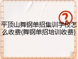 平顶山舞钢单招集训学校怎么收费(舞钢单招培训收费)