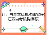 江西自考本科机构哪家好(江西自考机构推荐)