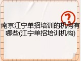 南京江宁单招培训的机构有哪些(江宁单招培训机构)