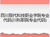 四川现代科技职业学院专业代码(川科职院专业代码)