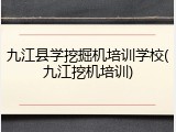 九江县学挖掘机培训学校(九江挖机培训)
