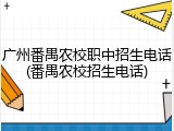 广州番禺农校职中招生电话(番禺农校招生电话)