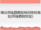 海北祁连县数控培训技校地址(祁连数控校址)