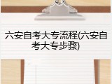 六安自考大专流程(六安自考大专步骤)