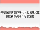 宁德福鼎高考补习收费标准(福鼎高考补习收费)