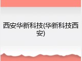 西安华新科技(华新科技西安)