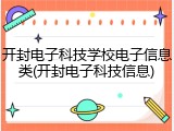 开封电子科技学校电子信息类(开封电子科技信息)