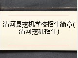 清河县挖机学校招生简章(清河挖机招生)