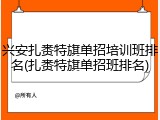 兴安扎赉特旗单招培训班排名(扎赉特旗单招班排名)