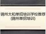 锦州太和单招培训学校推荐(锦州单招培训)